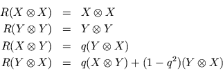\begin{eqnarray*}
R(X\otimes X) &=& X\otimes X \\
R(Y\otimes Y) &=& Y\otimes Y ...
...X)\\
R(Y\otimes X) &=& q(X\otimes Y) + (1 - q^2)(Y\otimes X)\\
\end{eqnarray*}