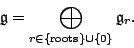 \begin{displaymath}{\mathfrak g}= \bigoplus_{r \in \{{\rm roots}\} \cup \{0\}} {\mathfrak g}_r .\end{displaymath}
