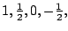 $1, \frac{1}{2}, 0, -\frac{1}{2},$