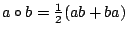 $a \circ b = \frac{1}{2}(ab + ba)$