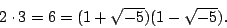 \begin{displaymath}2 \cdot 3 = 6 = (1 + \sqrt{-5})(1 - \sqrt{-5}) .\end{displaymath}