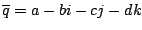 $\overline{q} = a - bi - cj - dk$