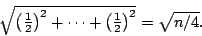 \begin{displaymath}
\textstyle{
\sqrt{\left(\frac{1}{2}\right)^2 + \cdots + \left(\frac{1}{2}\right)^2 }} =
\sqrt{n/4} .
\end{displaymath}