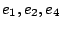 $e_1,e_2,e_4$