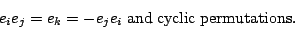 \begin{displaymath}e_i e_j = e_k = -e_j e_i {\rm\; and \; cyclic \; permutations}.\end{displaymath}