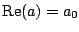 ${\rm Re}(a) = a_0$