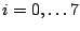 $i=0, \dots 7$