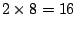 $2 \times 8 = 16$