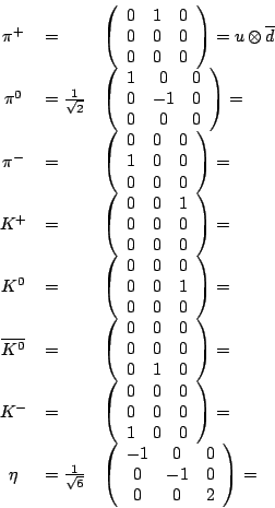 \begin{displaymath}
% latex2html id marker 406
\begin{array}{cll}
\par
\pi^+ &=...
...1 & 0 \\
0 & 0 & 2 \\
\end{array} \right) = \\
\end{array}\end{displaymath}