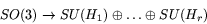 \begin{displaymath}
SO(3) \rightarrow SU(H_1) \oplus\ldots\oplus SU(H_r)
\end{displaymath}