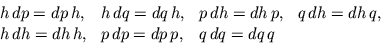 \begin{displaymath}
\begin{array}{llll}
h  dp = dp  h, & h  dq = dq  h, & p\...
...h = dh  h, & p  dp = dp  p, & q  dq = dq  q\\
\end{array}\end{displaymath}