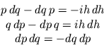 \begin{displaymath}
\begin{array}{c}
p  dq - dq  p = -ih dh\\
q  dp - dp  q = ih dh\\
dp  dq = -dq  dp
\end{array}\end{displaymath}