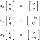 \begin{displaymath}
\begin{array}{ccc}
\sigma_x\left[\begin{array}{c}p\\ q\end{a...
...& \left[\begin{array}{c}p\\ -q\end{array}\right]\\
\end{array}\end{displaymath}