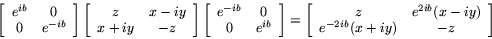 \begin{displaymath}
\left[
\begin{array}{cc}
e^{ib} & 0\\
0 & e^{-ib}
\end...
...z & e^{2ib}(x-iy)\\
e^{-2ib}(x+iy) & -z
\end{array} \right]
\end{displaymath}