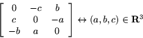 \begin{displaymath}
\left[
\begin{array}{ccc}
0 & -c & b \\
c & 0 & -a \\
...
...& 0
\end{array} \right]
\leftrightarrow (a,b,c)\in {\bf R}^3
\end{displaymath}