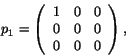 \begin{displaymath}
% latex2html id marker 1597
p_1 =
\left( \begin{array}{ccc}
1 & 0 & 0 \\  0 & 0 & 0 \\  0 & 0 & 0 \end{array} \right) , \end{displaymath}