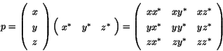 \begin{displaymath}
% latex2html id marker 1634
p =
\left( \begin{array}{c} x ...
...& y y^* & y z^* \\  z x^* & z y^* & z z^*
\end{array} \right)
\end{displaymath}