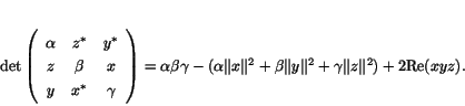 \begin{displaymath}
% latex2html id marker 1636
\det \left( \begin{array}{ccc}...
... \beta \Vert y\Vert^2 + \gamma \Vert z\Vert^2)
+ 2 \Re (xyz) .
\end{displaymath}