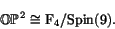 \begin{displaymath}\OP^2 \iso \F _4 /\Spin (9) .
\end{displaymath}