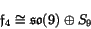 \begin{displaymath}\f _4 \iso \so (9) \oplus S_9
\end{displaymath}