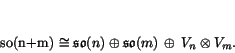 \begin{displaymath}
% latex2html id marker 1691\so (n+m) \iso \so (n) \oplus \so (m) \, \oplus\, V_n \tensor V_m.
\end{displaymath}