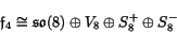 \begin{displaymath}
\f _4 \iso \so (8) \oplus V_8 \oplus S_8^+ \oplus S_8^-
\end{displaymath}