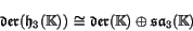 \begin{displaymath}\Der (\h _3(\K)) \iso \Der (\K) \oplus \sa _3(\K)
\end{displaymath}