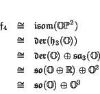 \begin{displaymath}
% latex2html id marker 1699
\begin{array}{lcl}
\f _4 &\is...
...s \R) \oplus \O^2 \\  &\iso & \so (\O) \oplus \O^3
\end{array}\end{displaymath}