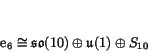 \begin{displaymath}
% latex2html id marker 1723\e _6 \iso \so (10) \oplus \u (1) \oplus S_{10}
\end{displaymath}