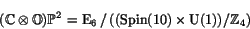 \begin{displaymath}
% latex2html id marker 1724
(\C \tensor \O)\P^2 = \E _6\, / \, ((\Spin (10) \times \U (1))/\Z_4) \end{displaymath}