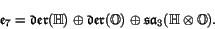 \begin{displaymath}
\e _7 = \Der (\H) \oplus \Der (\O) \oplus \sa _3(\H \tensor \O) .
\end{displaymath}