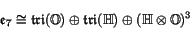 \begin{displaymath}
\e _7 \iso \Tri (\O) \oplus \Tri (\H) \oplus (\H \tensor \O)^3
\end{displaymath}