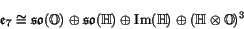 \begin{displaymath}
\e _7 \iso \so (\O) \oplus \so (\H) \oplus \Im (\H) \oplus (\H \tensor \O)^3
\end{displaymath}