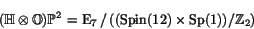 \begin{displaymath}
% latex2html id marker 1738
(\H \tensor \O)\P^2 = \E _7\, / \,((\Spin (12) \times \Sp (1))/\Z_2) \end{displaymath}