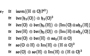 \begin{displaymath}
% latex2html id marker 1741\begin{array}{lcl}
\e _7 &\iso ...
... \so (\H) \oplus \Im (\H) \oplus (\H \tensor \O)^3
\end{array}\end{displaymath}