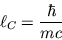 \begin{displaymath}\ell_C = {\hbar \over mc} \end{displaymath}