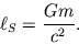 \begin{displaymath}\ell_S = {Gm\over c^2}. \end{displaymath}