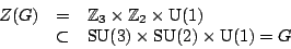 \begin{displaymath}
% latex2html id marker 358
\begin{array}{cll}
Z(G) &=& \Z_...
...&\subset& \SU (3) \times \SU (2) \times \U (1) = G
\end{array}\end{displaymath}