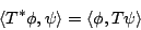 \begin{displaymath}\langle T^\ast \phi,\psi \rangle = \langle \phi, T\psi \rangle \end{displaymath}