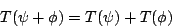 \begin{displaymath}T(\psi + \phi) = T(\psi) + T(\phi) \end{displaymath}