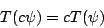 \begin{displaymath}T(c\psi) = c T(\psi) \end{displaymath}