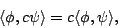 \begin{displaymath}\langle \phi, c\psi \rangle = c \langle \phi, \psi \rangle, \end{displaymath}