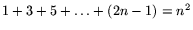 $1+3+5+\ldots + (2n-1) = n^2$