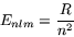 \begin{displaymath}
E_{nlm} = \frac{R}{n^2}
\end{displaymath}