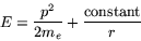 \begin{displaymath}
E = \frac{p^2}{2m_e} + \frac{{\rm constant}}{r}
\end{displaymath}
