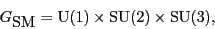 \begin{displaymath}{G_{\mbox{\rm SM}}}= {\rm U}(1) \times {\rm SU}(2) \times {\rm SU}(3) , \end{displaymath}