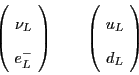 \begin{displaymath}\left( \! \begin{array}{c} \nu_L \\ e^-_L \end{array} \! \rig...
...ad \left( \! \begin{array}{c} u_L \\ d_L \end{array} \! \right)\end{displaymath}