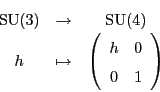 \begin{displaymath}
\begin{array}{ccc}
{\rm SU}(3) &\to & {\rm SU}(4) \\
h &\...
...gin{array}{cc}
h & 0 \\
0 & 1
\end{array}\right)
\end{array}\end{displaymath}